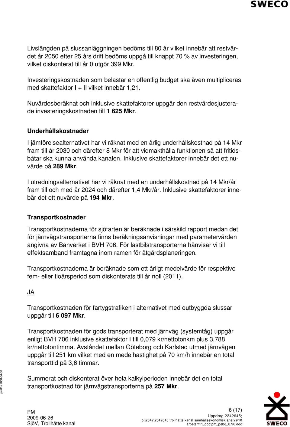 Nuvärdesberäknat och inklusive skattefaktorer uppgår den restvärdesjusterade investeringskostnaden till 1 625 Mkr.