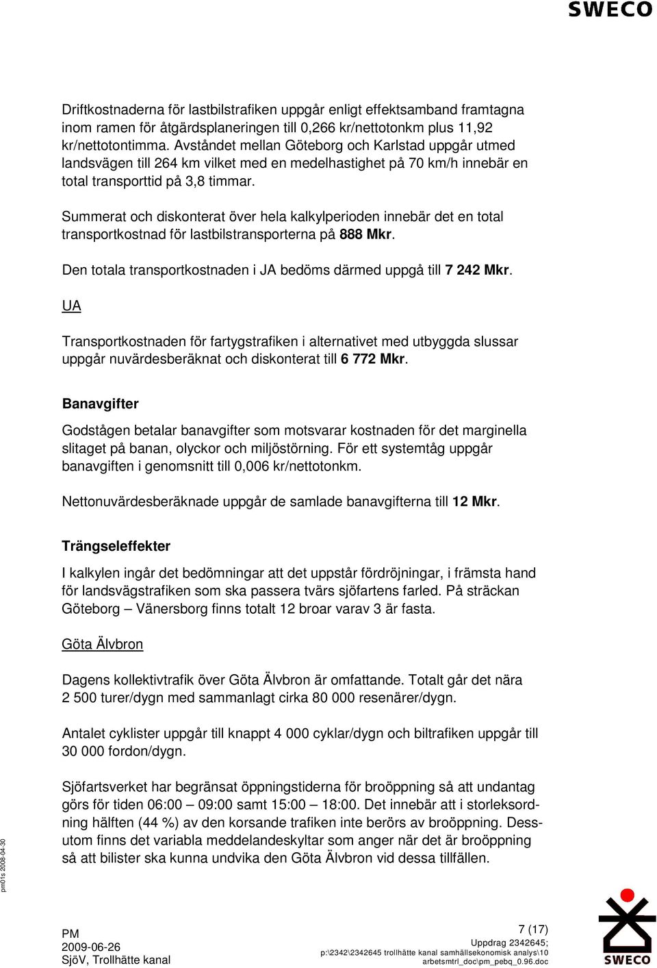 Summerat och diskonterat över hela kalkylperioden innebär det en total transportkostnad för lastbilstransporterna på 888 Mkr. Den totala transportkostnaden i JA bedöms därmed uppgå till 7 242 Mkr.