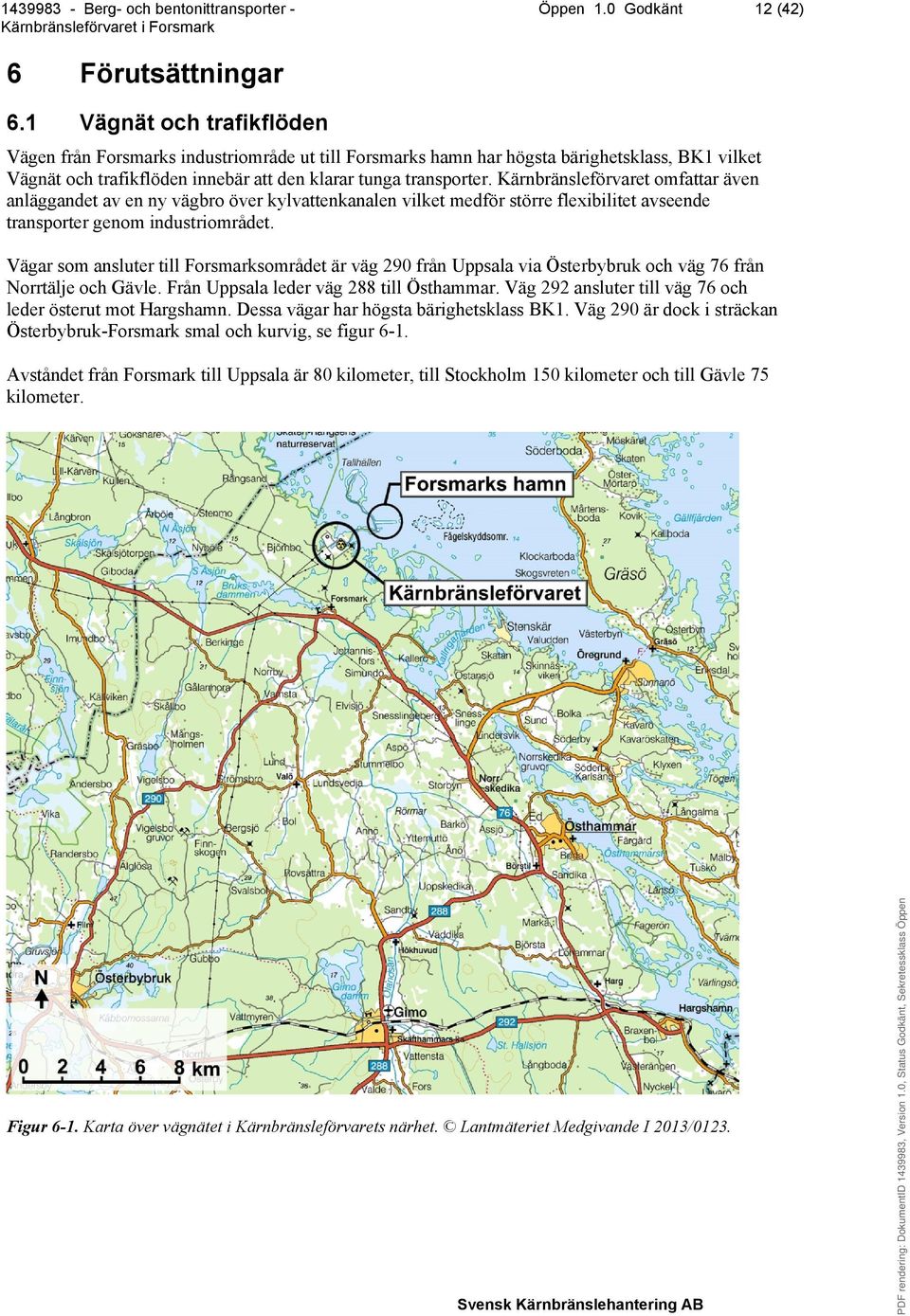 Kärnbränsleförvaret omfattar även anläggandet av en ny vägbro över kylvattenkanalen vilket medför större flexibilitet avseende transporter genom industriområdet.