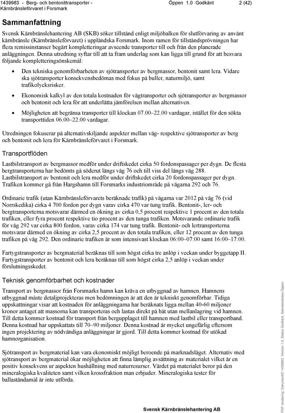 Denna utredning syftar till att ta fram underlag som kan ligga till grund för att besvara följande kompletteringsönskemål: Den tekniska genomförbarheten av sjötransporter av bergmassor, bentonit samt