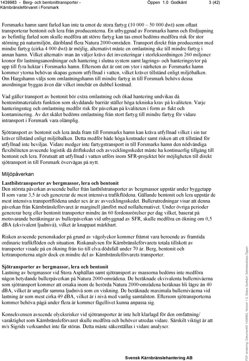 2000-områden. Transport direkt från producenten med mindre fartyg (cirka 4 000 dwt) är möjlig, alternativt måste en omlastning ske till mindre fartyg i annan hamn.