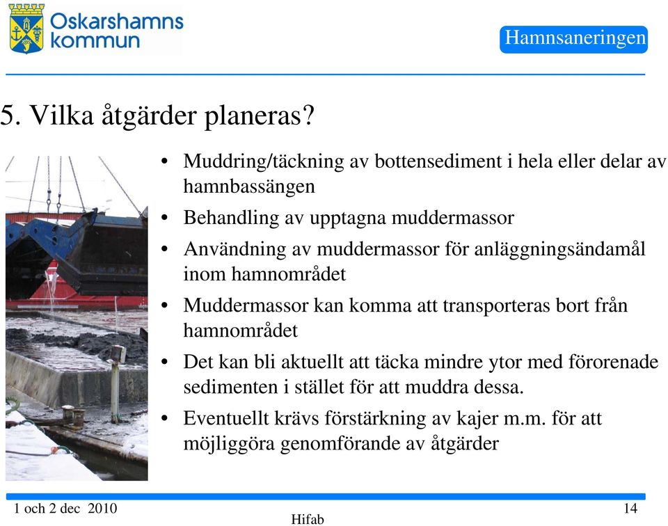 av muddermassor för anläggningsändamål inom hamnområdet Muddermassor kan komma att transporteras bort från hamnområdet