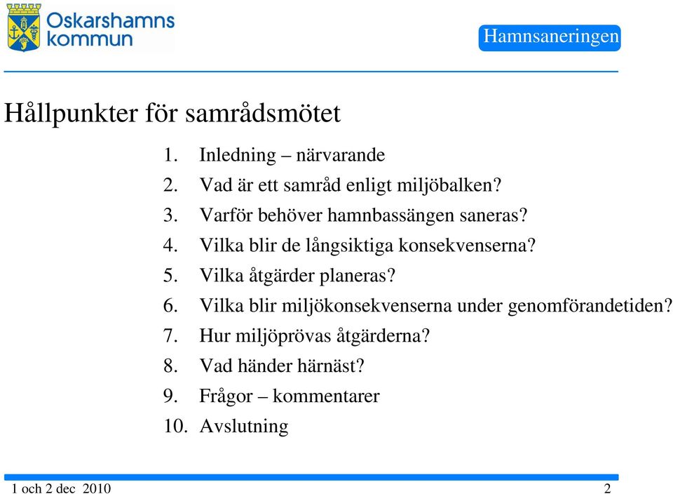 Vilka åtgärder planeras? 6. Vilka blir miljökonsekvenserna under genomförandetiden? 7.