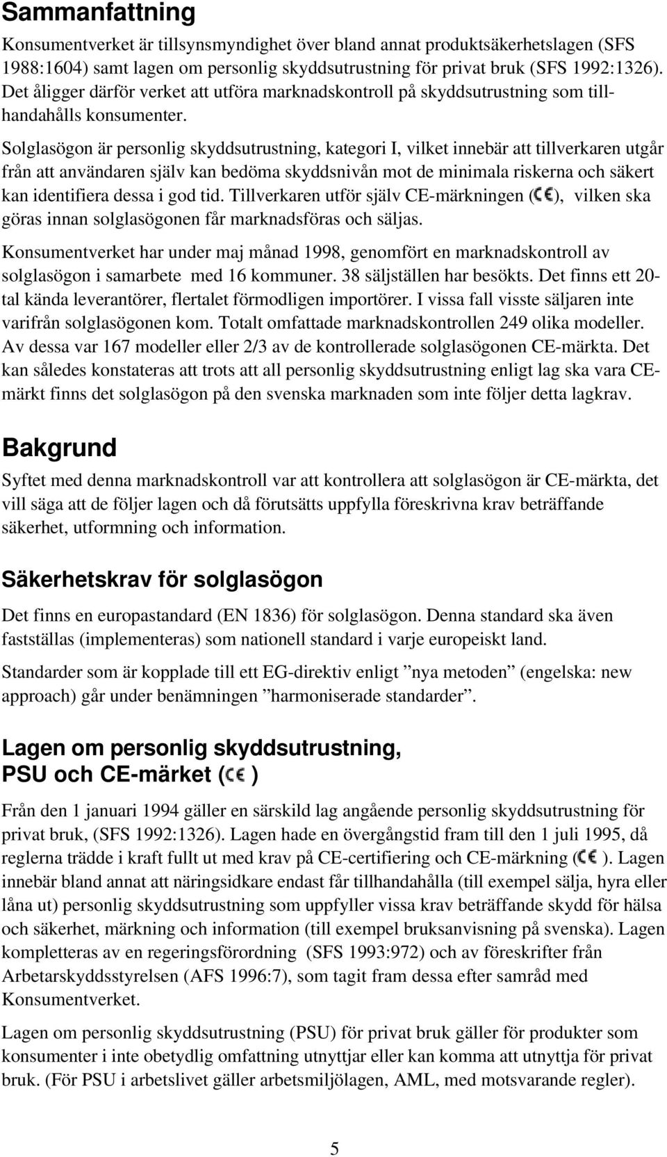 Solglasögon är personlig skyddsutrustning, kategori I, vilket innebär att tillverkaren utgår från att användaren själv kan bedöma skyddsnivån mot de minimala riskerna och säkert kan identifiera dessa