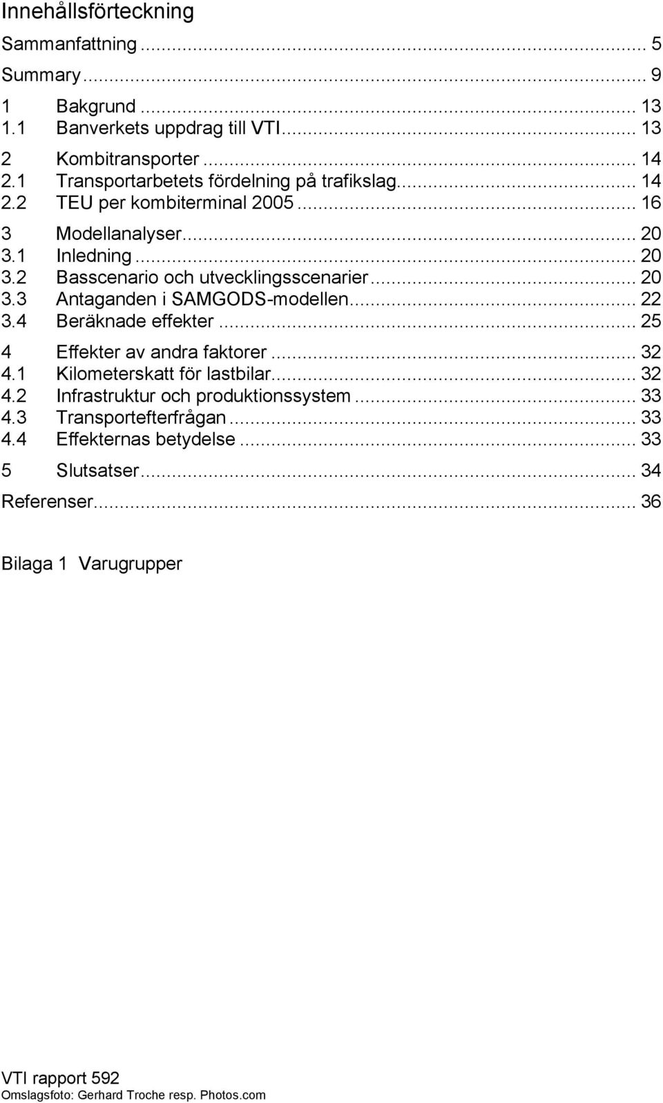 .. 20 3.3 Antaganden i SAMGODS-modellen... 22 3.4 Beräknade effekter... 25 4 Effekter av andra faktorer... 32 4.1 Kilometerskatt för lastbilar... 32 4.2 Infrastruktur och produktionssystem.