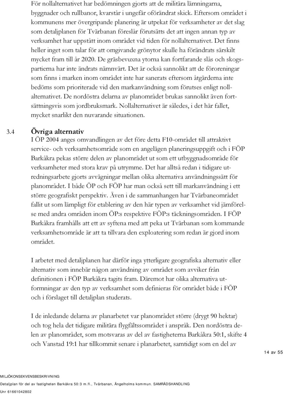 inom området vid tiden för nollalternativet. Det finns heller inget som talar för att omgivande grönytor skulle ha förändrats särskilt mycket fram till år 2020.