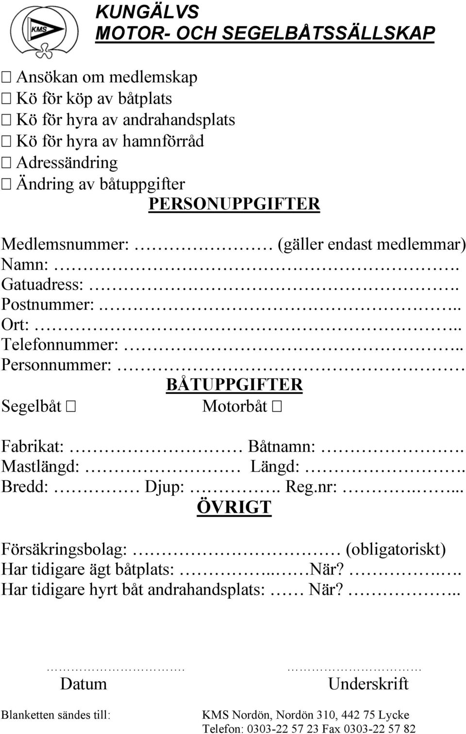 . Personnummer: BÅTUPPGIFTER Segelbåt Motorbåt Fabrikat: Båtnamn:. Mastlängd: Längd:. Bredd: Djup:. Reg.nr:.