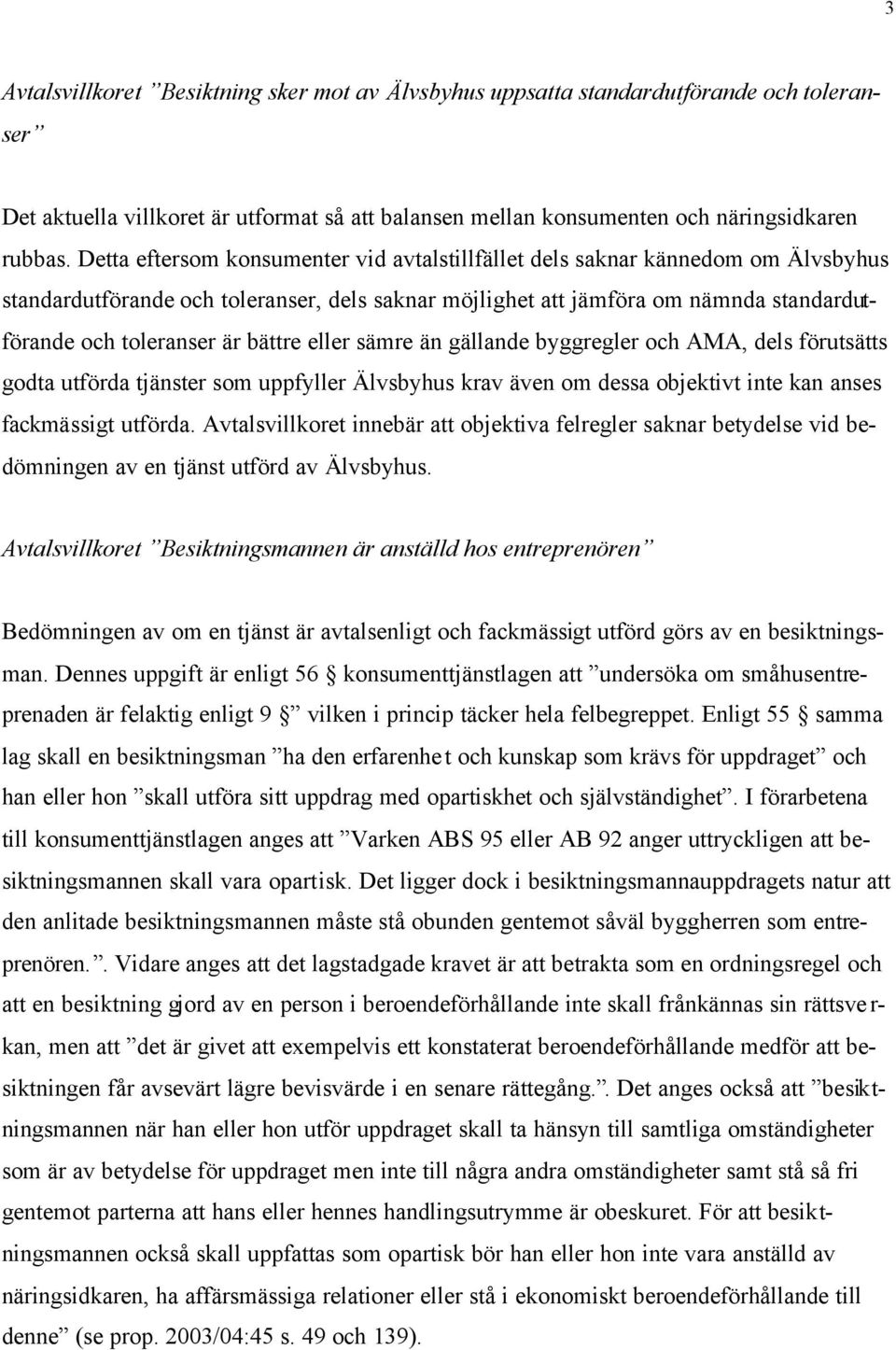 bättre eller sämre än gällande byggregler och AMA, dels förutsätts godta utförda tjänster som uppfyller Älvsbyhus krav även om dessa objektivt inte kan anses fackmässigt utförda.