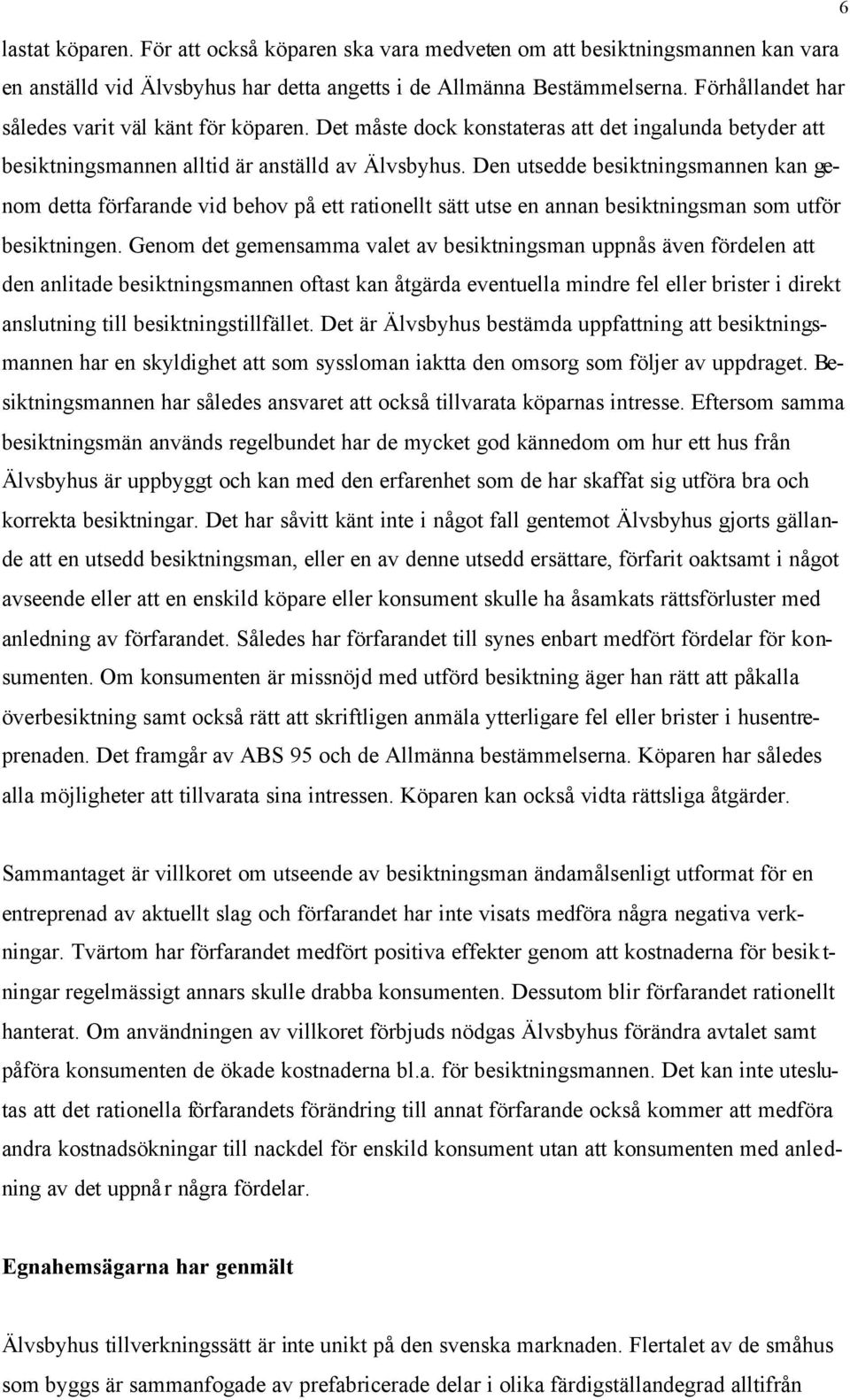 Den utsedde besiktningsmannen kan genom detta förfarande vid behov på ett rationellt sätt utse en annan besiktningsman som utför besiktningen.