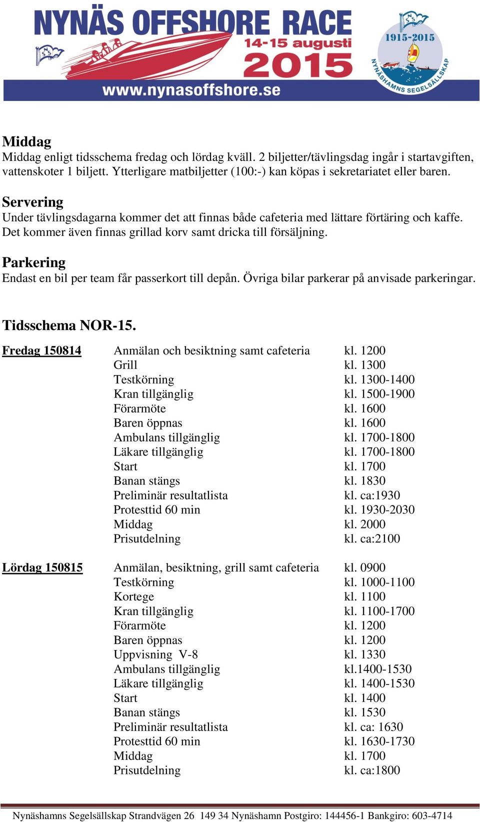 Parkering Endast en bil per team får passerkort till depån. Övriga bilar parkerar på anvisade parkeringar. Tidsschema NOR-15. Fredag 150814 Anmälan och besiktning samt cafeteria kl. 1200 Grill kl.