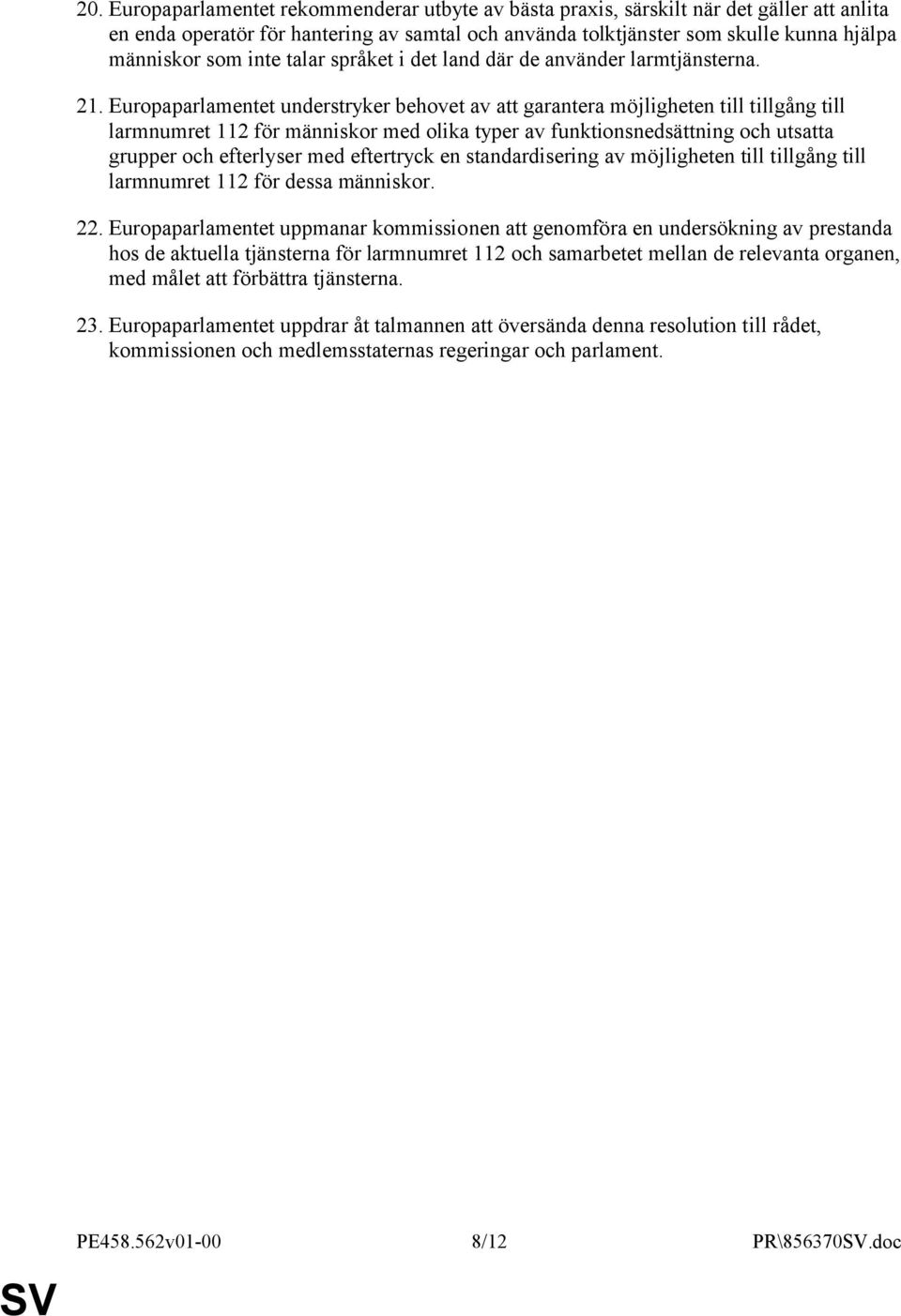 Europaparlamentet understryker behovet av att garantera möjligheten till tillgång till larmnumret 112 för människor med olika typer av funktionsnedsättning och utsatta grupper och efterlyser med