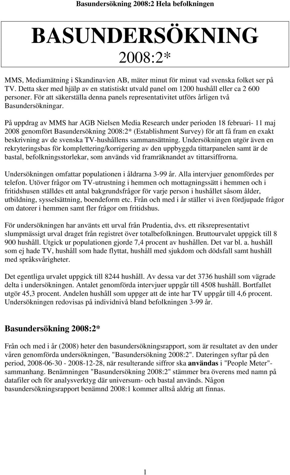 På uppdrag av MMS har AGB Nielsen Media Research under perioden 18 februari- 11 maj 2008 genomfört Basundersökning 2008:2* (Establishment Survey) för att få fram en exakt beskrivning av de svenska