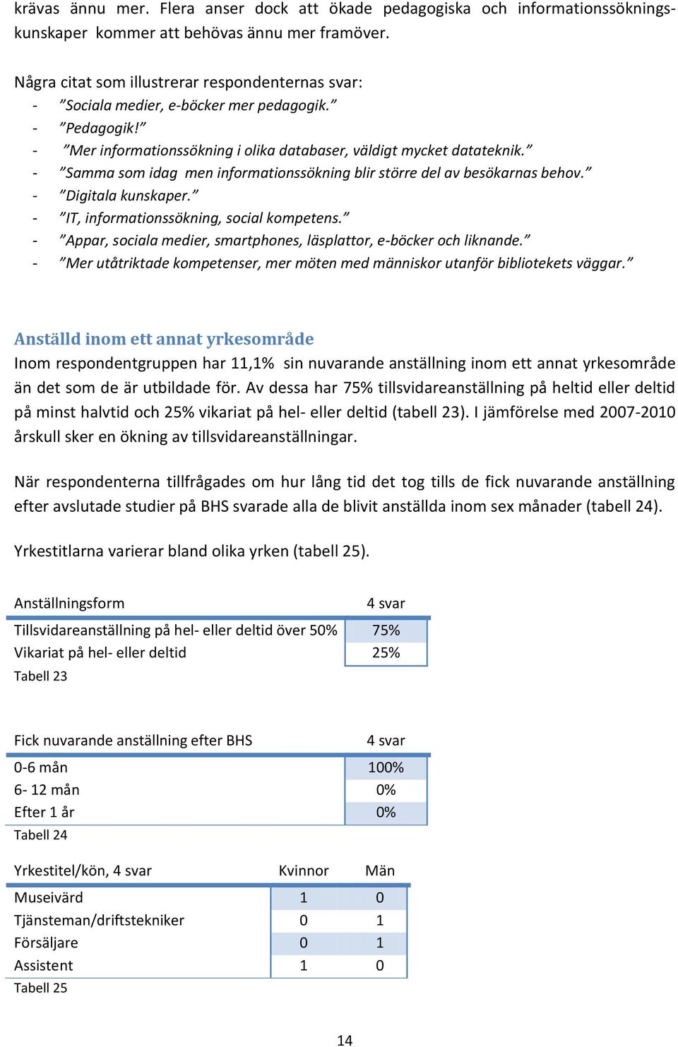 - Samma som idag men informationssökning blir större del av besökarnas behov. - Digitala kunskaper. - IT, informationssökning, social kompetens.