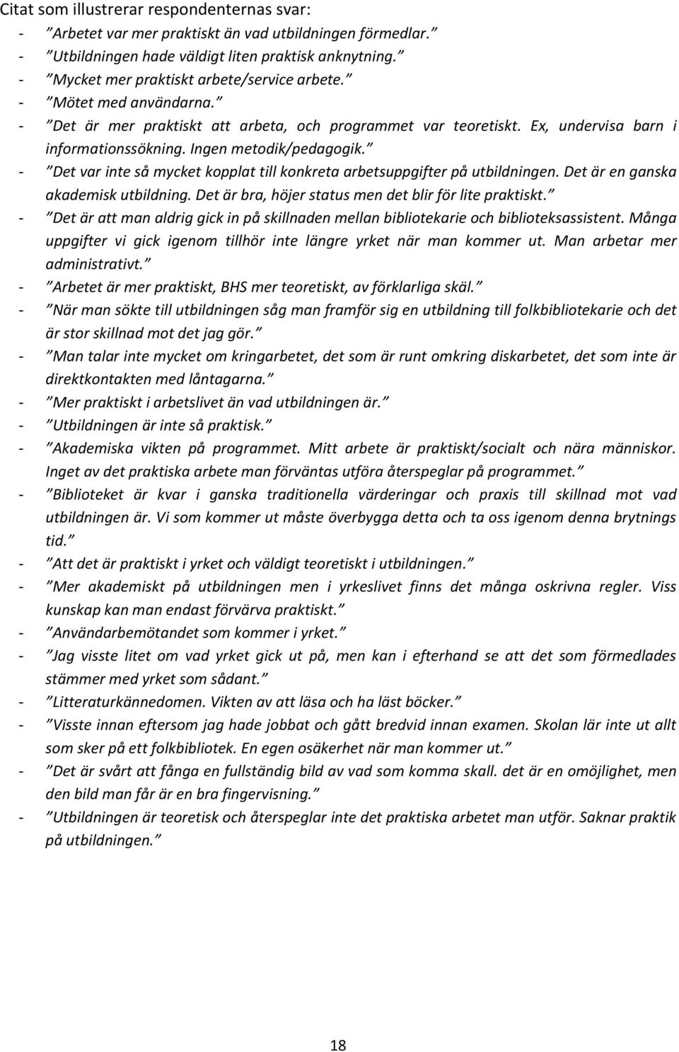 Ingen metodik/pedagogik. - Det var inte så mycket kopplat till konkreta arbetsuppgifter på utbildningen. Det är en ganska akademisk utbildning.