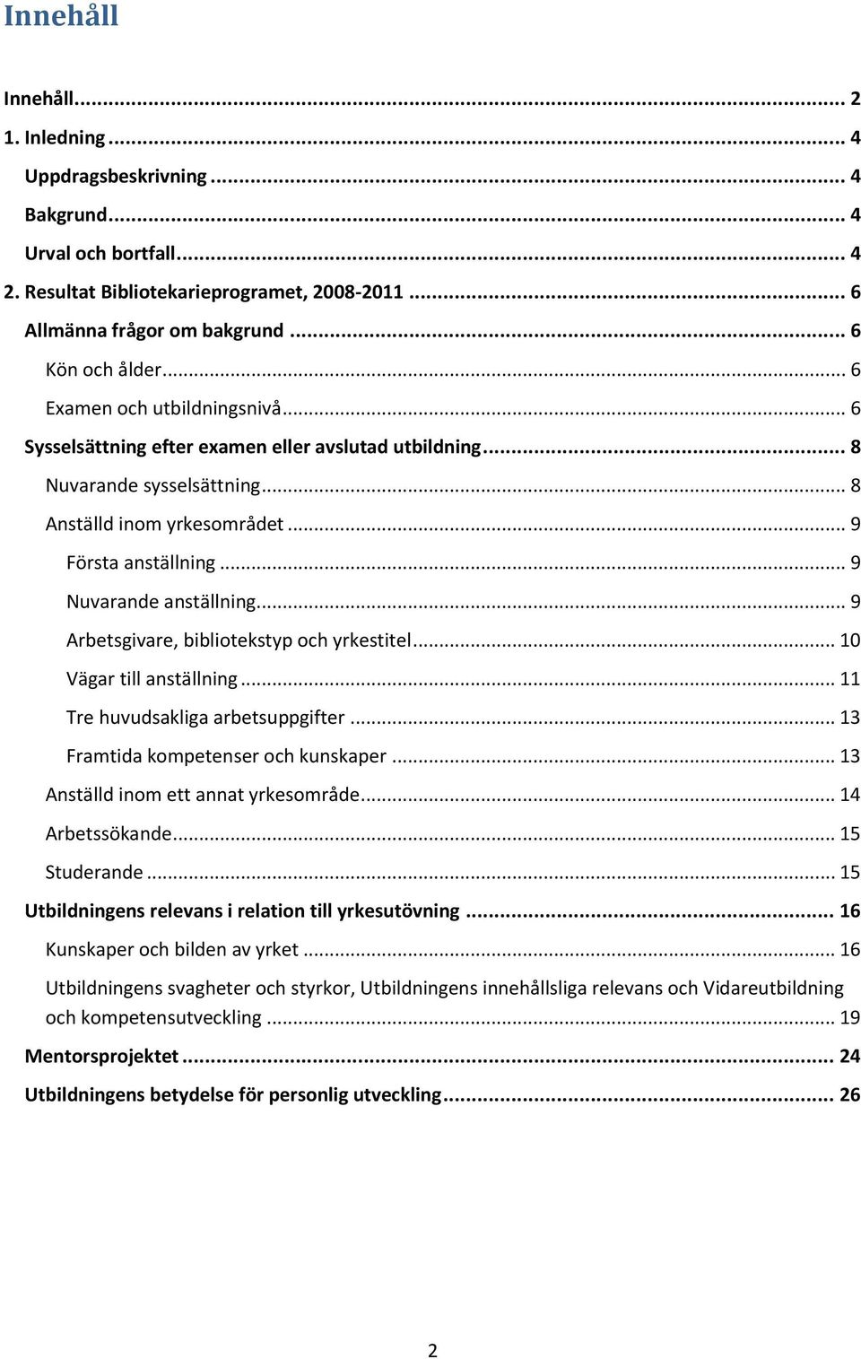 .. 9 Nuvarande anställning... 9 Arbetsgivare, bibliotekstyp och yrkestitel... 10 Vägar till anställning... 11 Tre huvudsakliga arbetsuppgifter... 13 Framtida kompetenser och kunskaper.