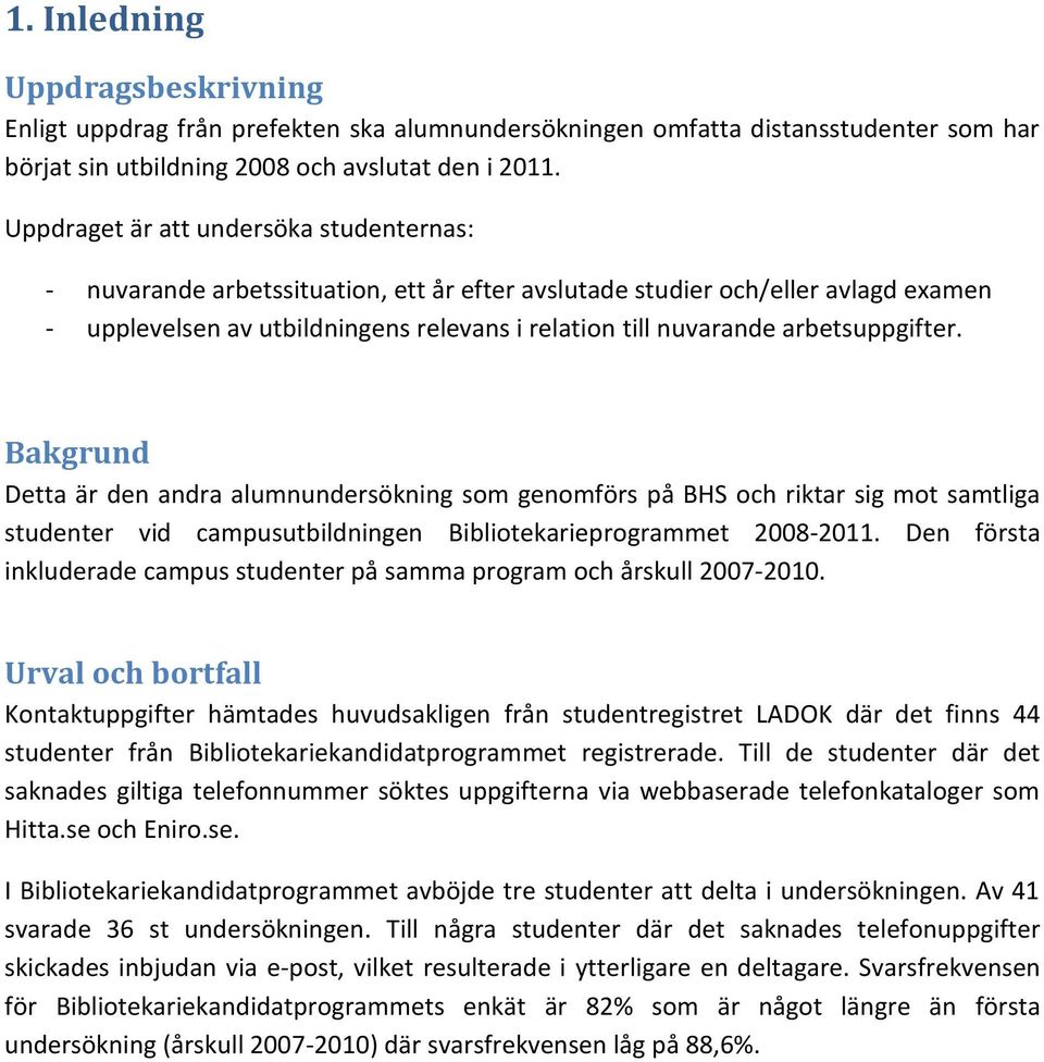 arbetsuppgifter. Bakgrund Detta är den andra alumnundersökning som genomförs på BHS och riktar sig mot samtliga studenter vid campusutbildningen Bibliotekarieprogrammet 2008-2011.