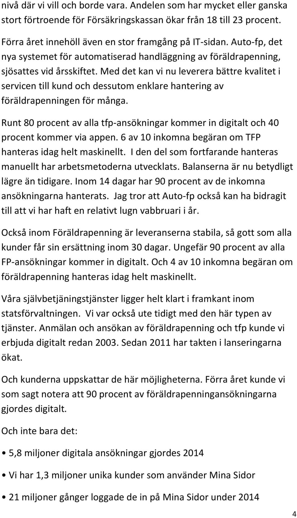 Med det kan vi nu leverera bättre kvalitet i servicen till kund och dessutom enklare hantering av föräldrapenningen för många.