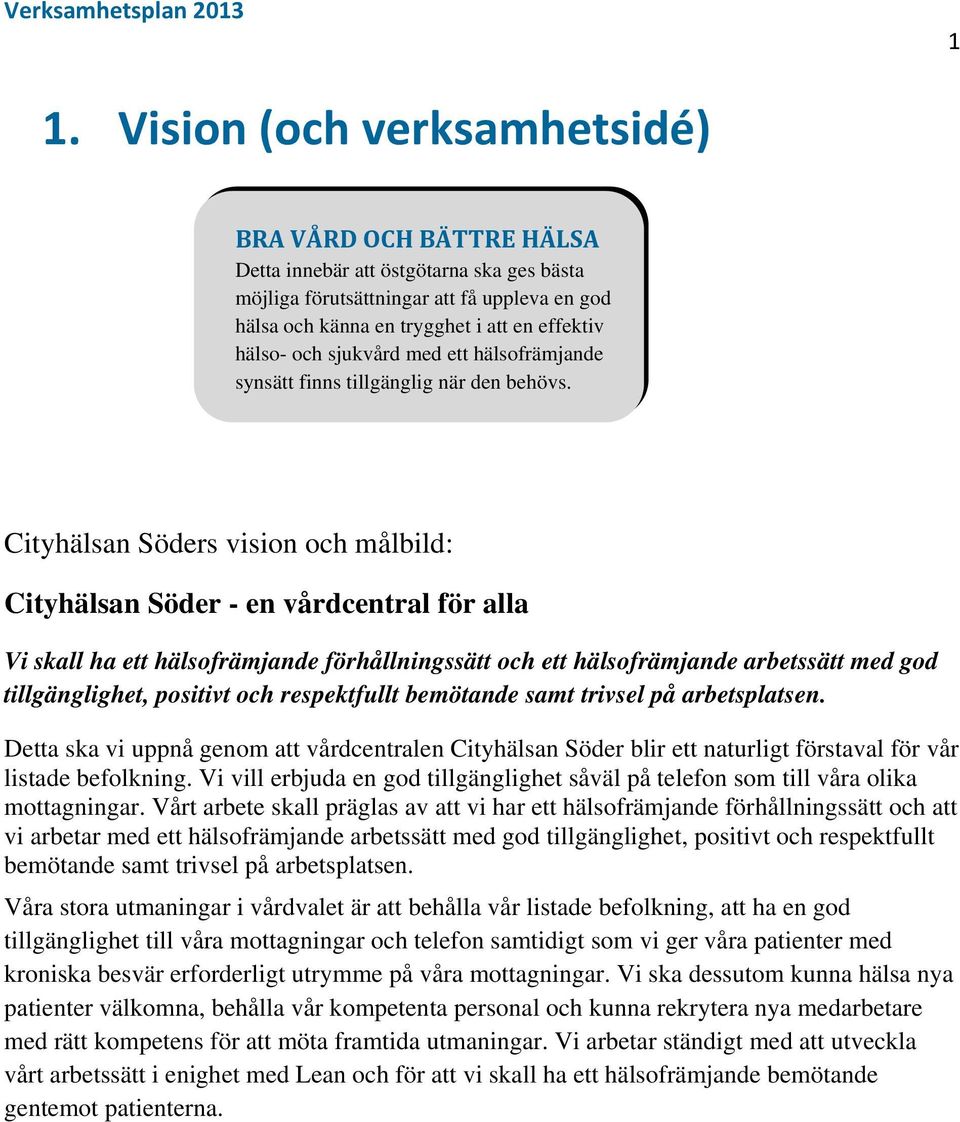 Cityhälsan Söders vision och målbild: Cityhälsan Söder - en vårdcentral för alla Vi skall ha ett hälsofrämjande förhållningssätt och ett hälsofrämjande arbetssätt med god tillgänglighet, positivt och