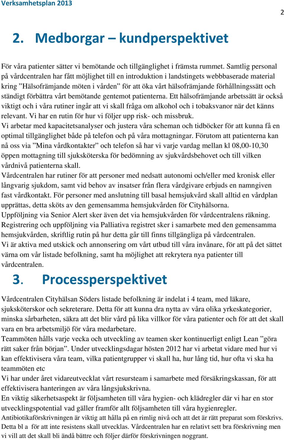 ständigt förbättra vårt bemötande gentemot patienterna. Ett hälsofrämjande arbetssätt är också viktigt och i våra rutiner ingår att vi skall fråga om alkohol och i tobaksvanor när det känns relevant.