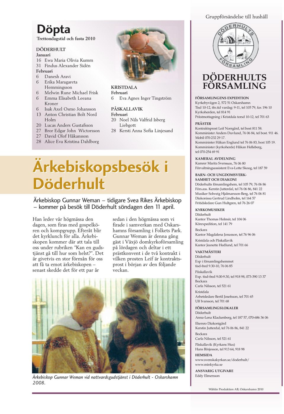 Ärkebiskopsbesök i Döderhult Ärkebiskop Gunnar Weman tidigare Svea Rikes Ärkebiskop kommer på besök till Döderhult söndagen den 11 april.