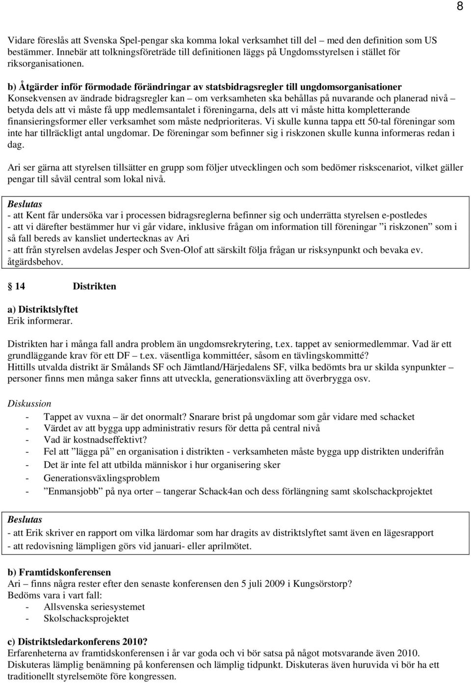 b) Åtgärder inför förmodade förändringar av statsbidragsregler till ungdomsorganisationer Konsekvensen av ändrade bidragsregler kan om verksamheten ska behållas på nuvarande och planerad nivå betyda