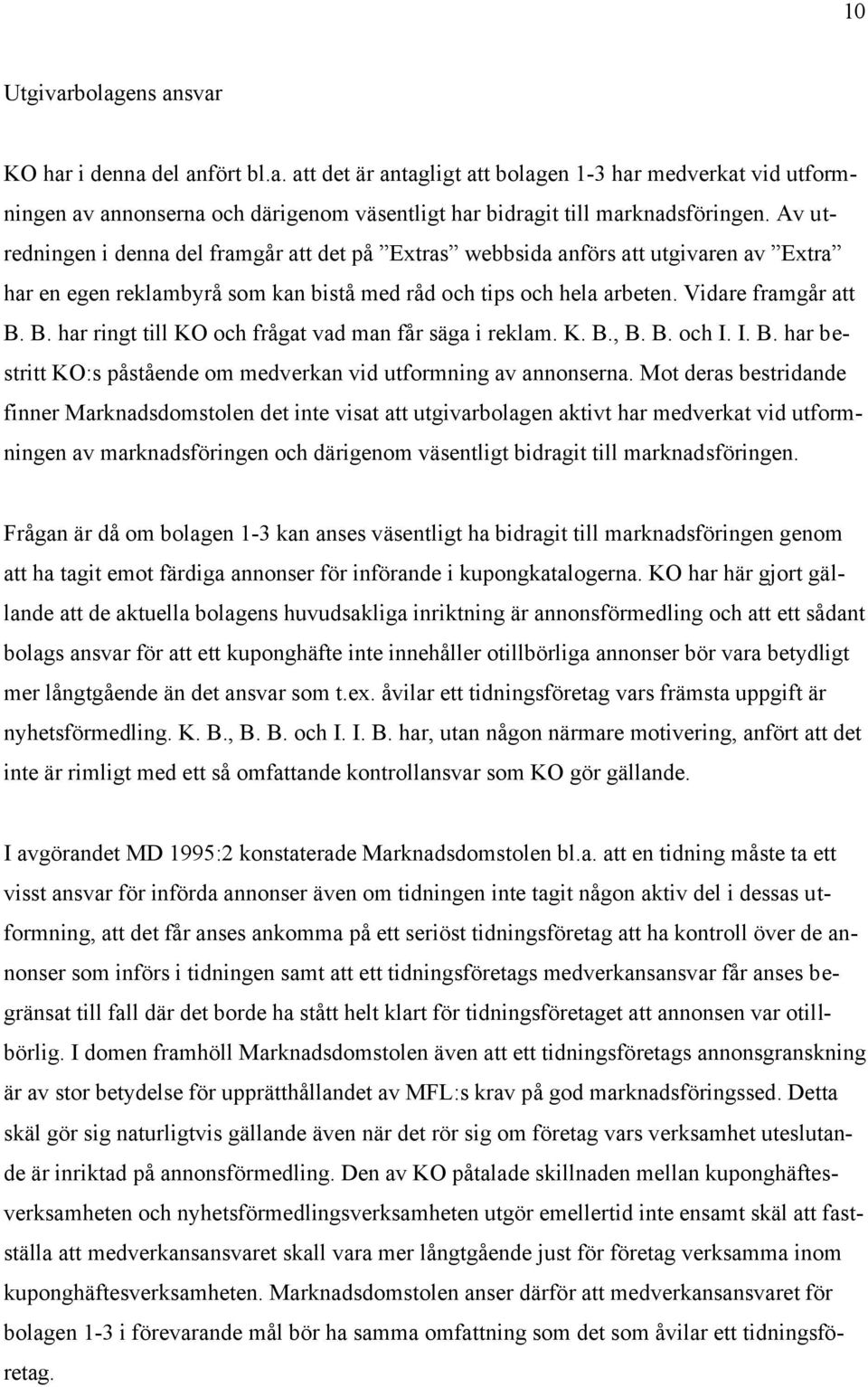 B. har ringt till KO och frågat vad man får säga i reklam. K. B., B. B. och I. I. B. har bestritt KO:s påstående om medverkan vid utformning av annonserna.