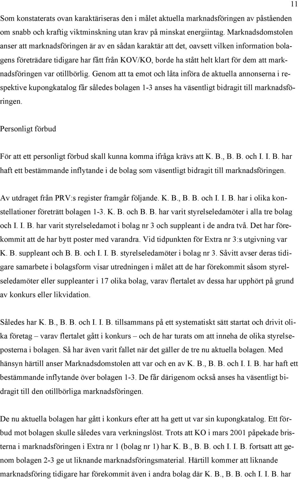 marknadsföringen var otillbörlig. Genom att ta emot och låta införa de aktuella annonserna i respektive kupongkatalog får således bolagen 1-3 anses ha väsentligt bidragit till marknadsföringen.