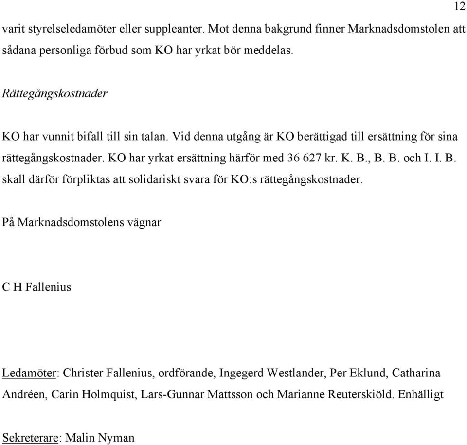 KO har yrkat ersättning härför med 36 627 kr. K. B., B. B. och I. I. B. skall därför förpliktas att solidariskt svara för KO:s rättegångskostnader.