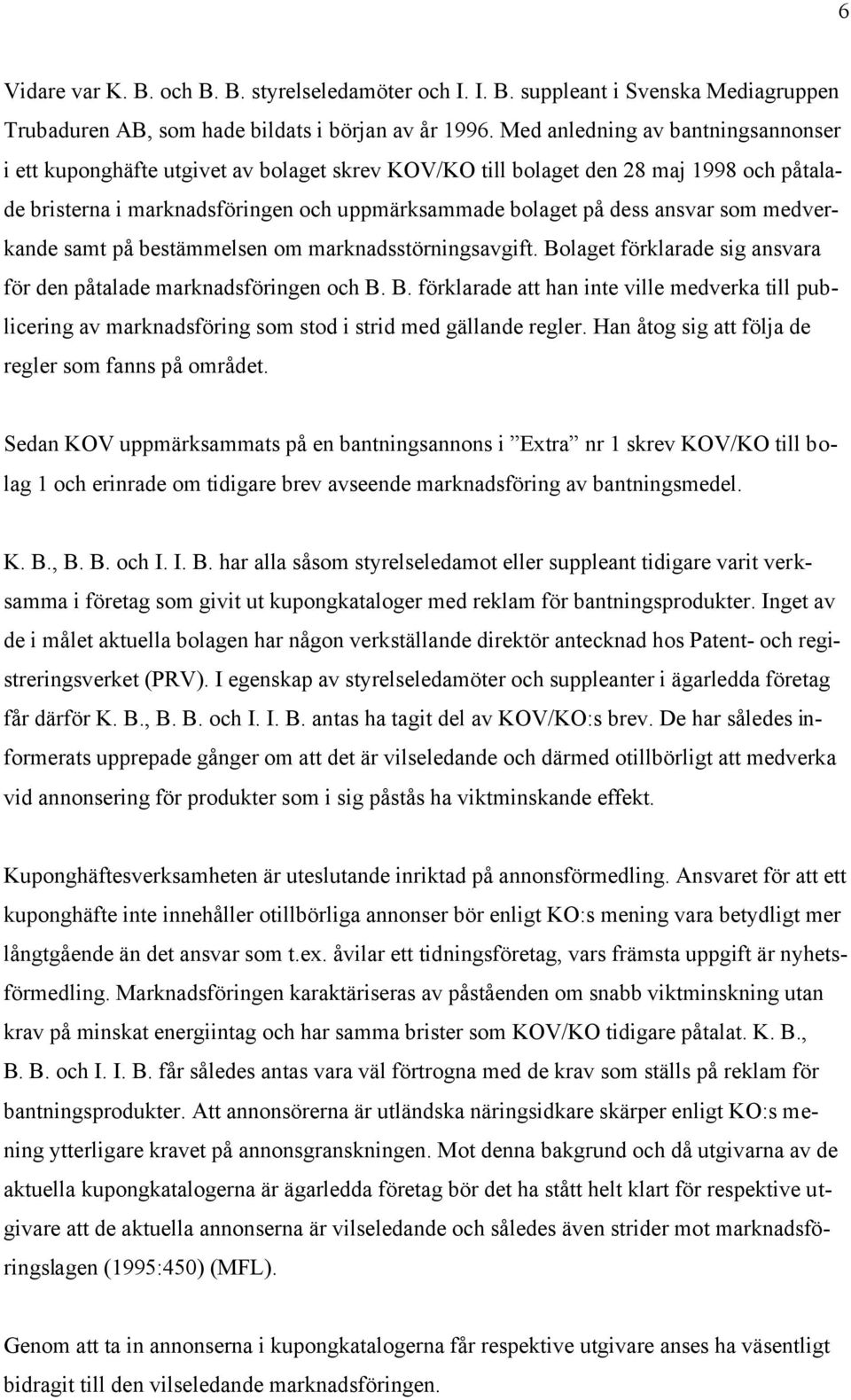 som medverkande samt på bestämmelsen om marknadsstörningsavgift. Bolaget förklarade sig ansvara för den påtalade marknadsföringen och B. B. förklarade att han inte ville medverka till publicering av marknadsföring som stod i strid med gällande regler.