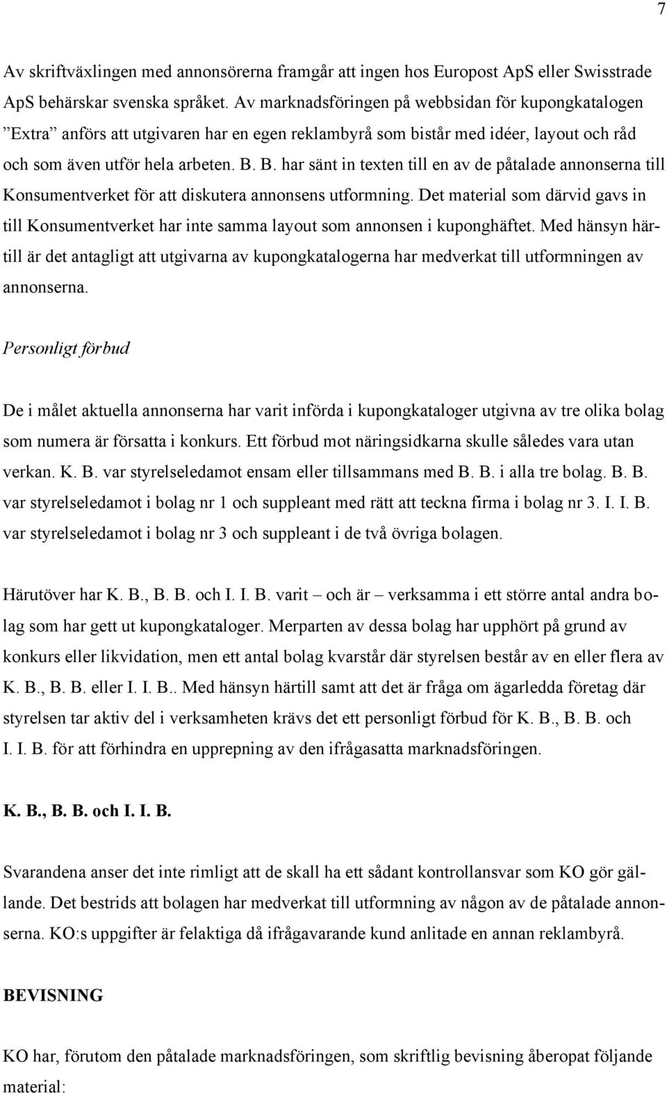 B. har sänt in texten till en av de påtalade annonserna till Konsumentverket för att diskutera annonsens utformning.