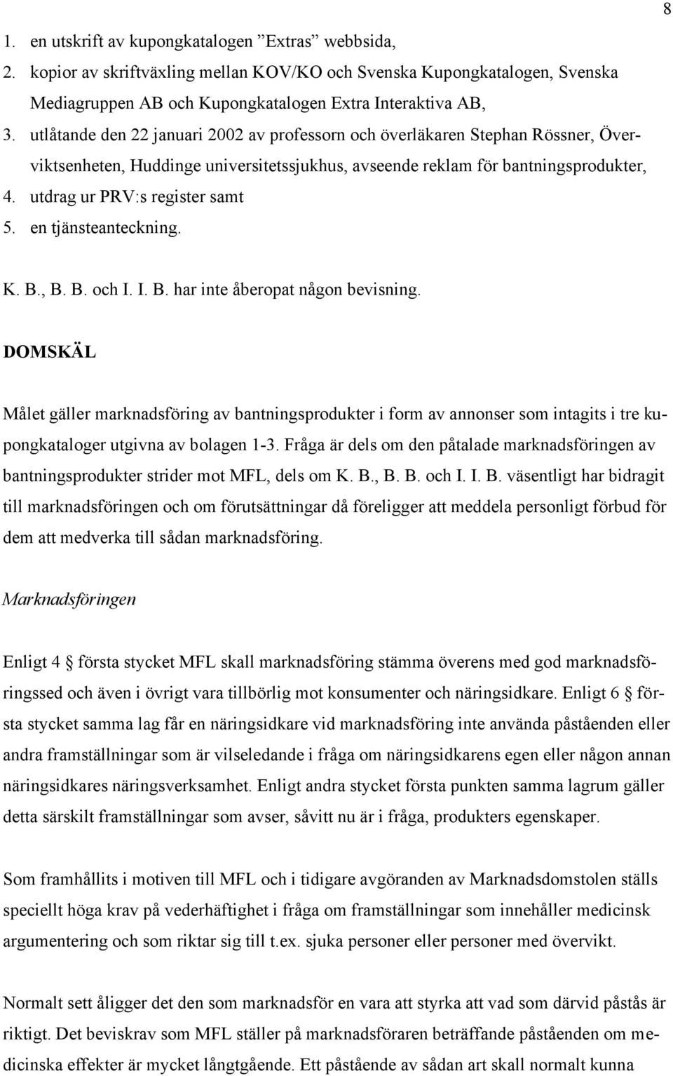 en tjänsteanteckning. 8 K. B., B. B. och I. I. B. har inte åberopat någon bevisning.