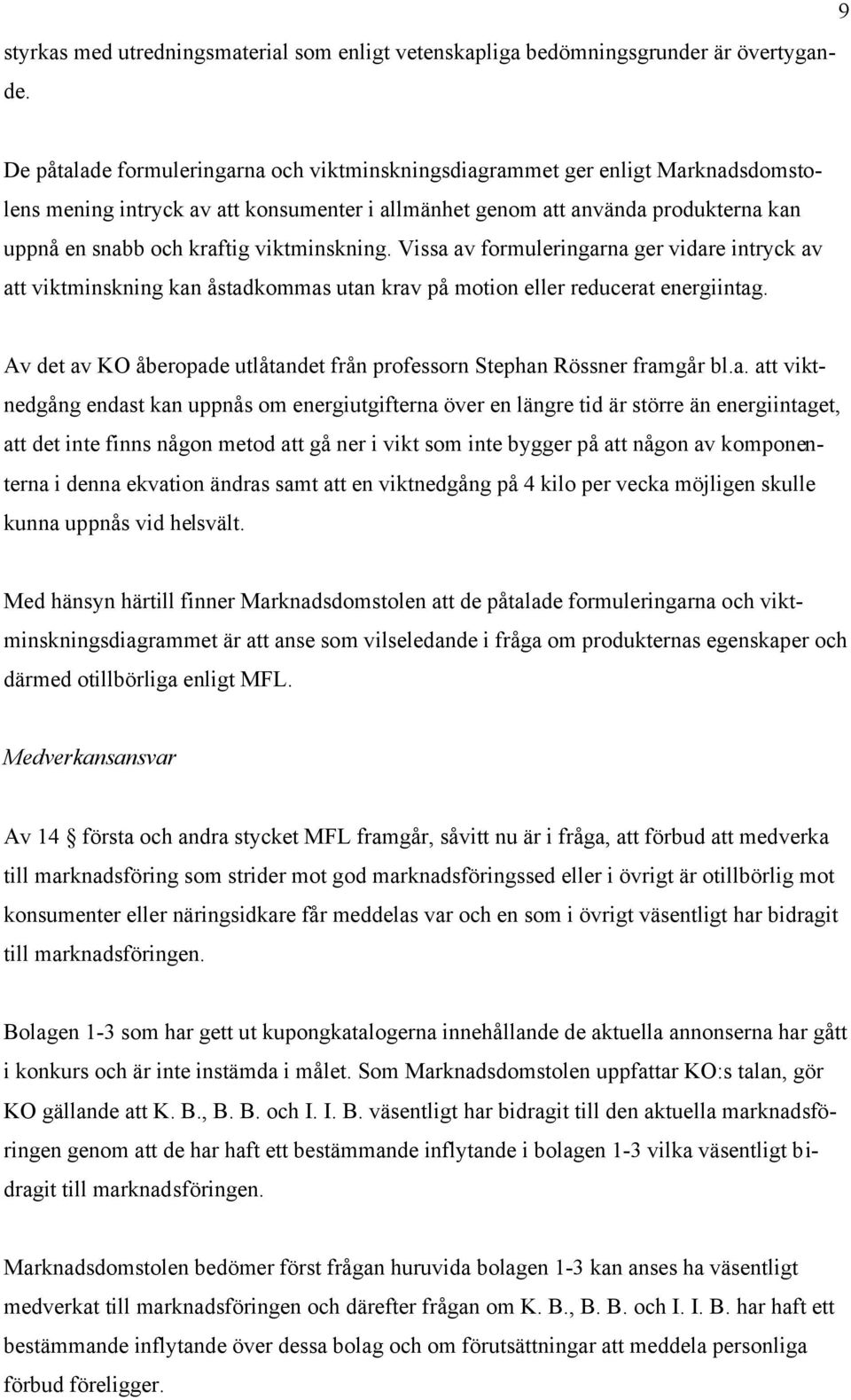 viktminskning. Vissa av formuleringarna ger vidare intryck av att viktminskning kan åstadkommas utan krav på motion eller reducerat energiintag.