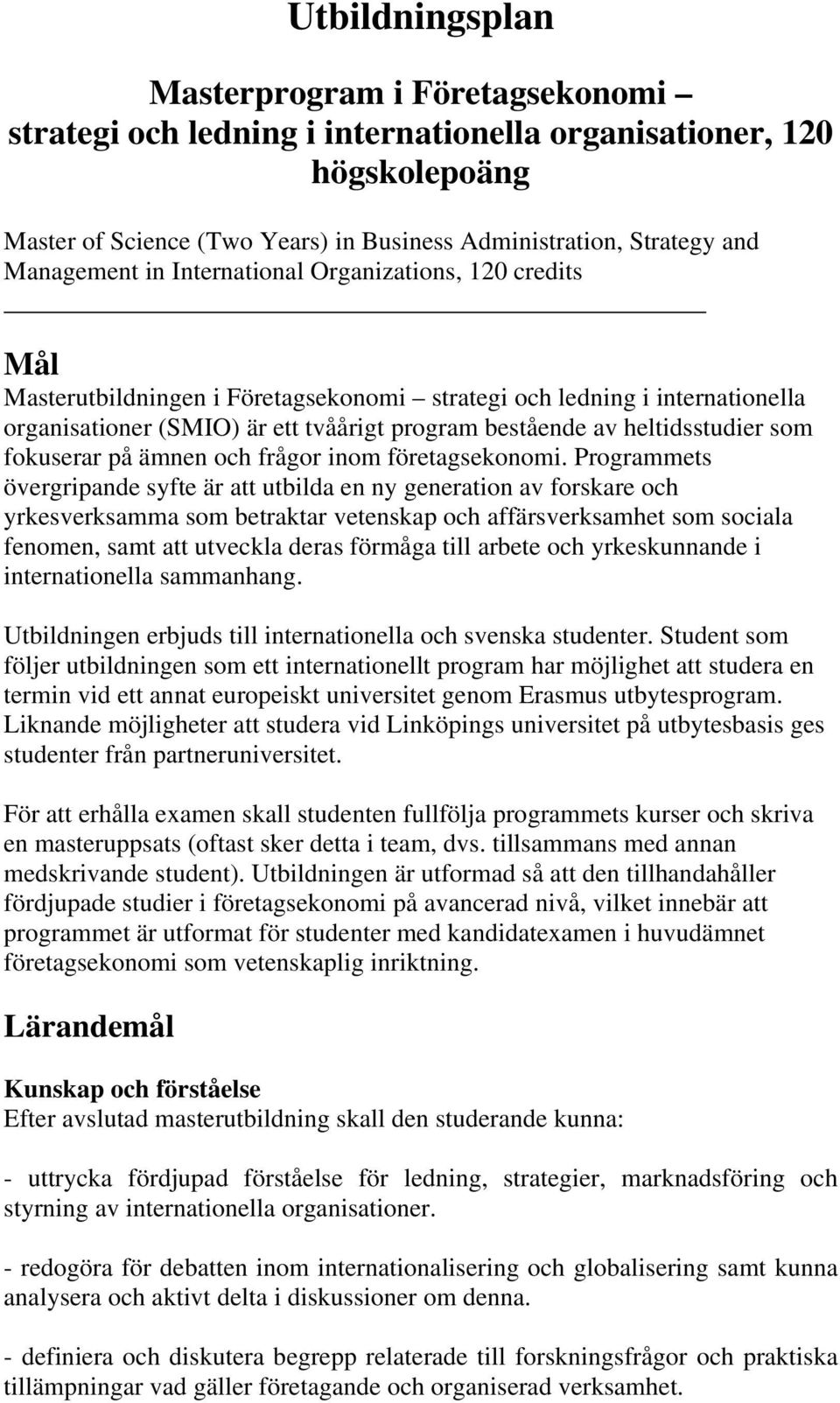 heltidsstudier som fokuserar på ämnen och frågor inom företagsekonomi.