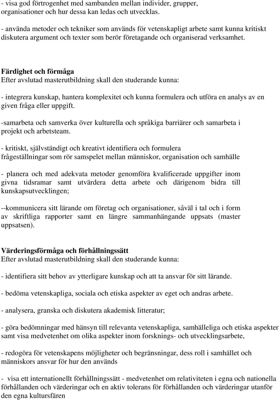 Färdighet och förmåga Efter avslutad masterutbildning skall den studerande kunna: - integrera kunskap, hantera komplexitet och kunna formulera och utföra en analys av en given fråga eller uppgift.