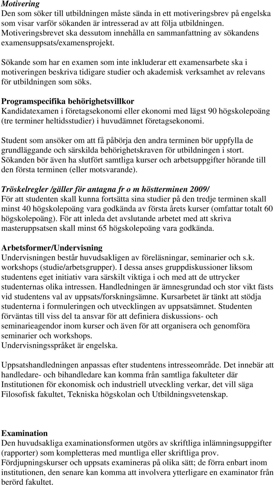 Sökande som har en examen som inte inkluderar ett examensarbete ska i motiveringen beskriva tidigare studier och akademisk verksamhet av relevans för utbildningen som söks.