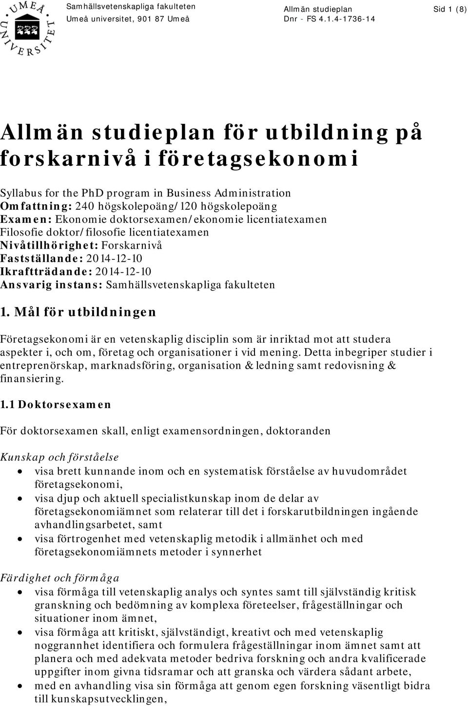 Samhällsvetenskapliga fakulteten 1. Mål för utbildningen Företagsekonomi är en vetenskaplig disciplin som är inriktad mot att studera aspekter i, och om, företag och organisationer i vid mening.