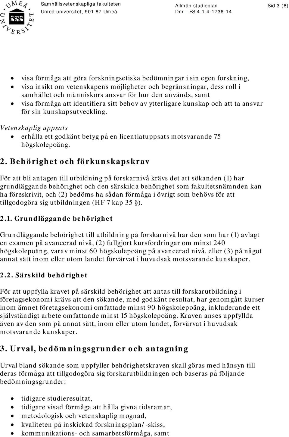 Vetenskaplig uppsats erhålla ett godkänt betyg på en licentiatuppsats motsvarande 75 högskolepoäng. 2.