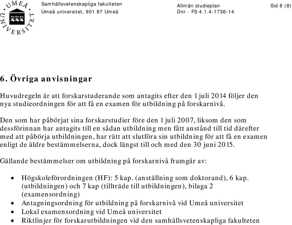 rätt att slutföra sin utbildning för att få en examen enligt de äldre bestämmelserna, dock längst till och med den 30 juni 2015.