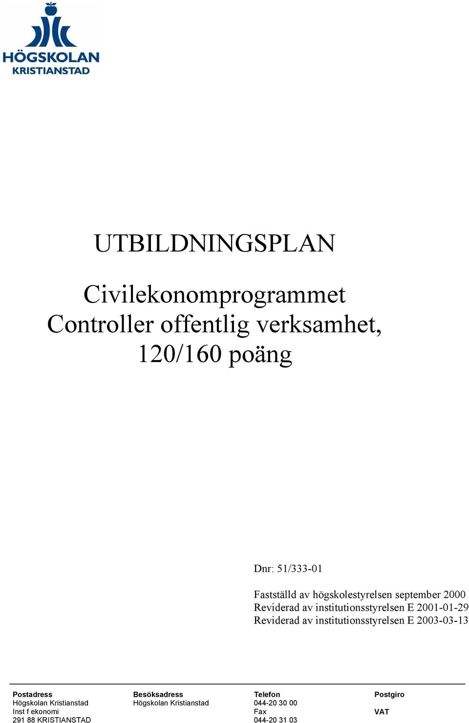 Reviderad av institutionsstyrelsen E 2003-03-13 Postadress Besöksadress Telefon Postgiro Högskolan