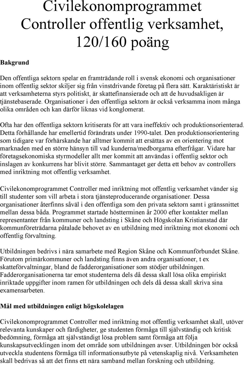 Organisationer i den offentliga sektorn är också verksamma inom många olika områden och kan därför liknas vid konglomerat.