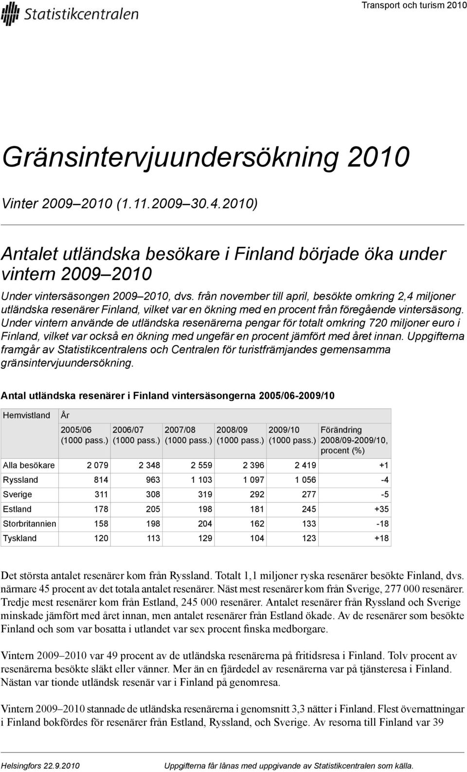 70 miljoner i Finland, vilket var också en ökning med ungefär en procent jämfört med året innan Uppgifterna framgår av Statistikcentralens och Centralen för turistfrämjandes gemensamma