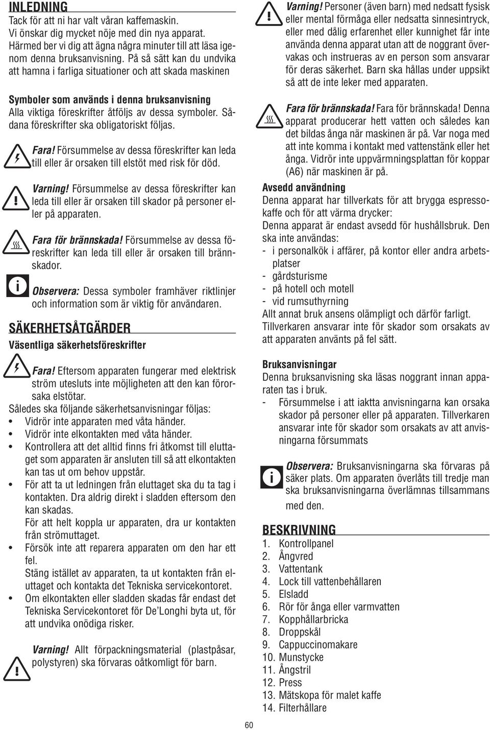 Sådana föreskrifter ska obligatoriskt följas. Fara! Försummelse av dessa föreskrifter kan leda till eller är orsaken till elstöt med risk för död. Varning!