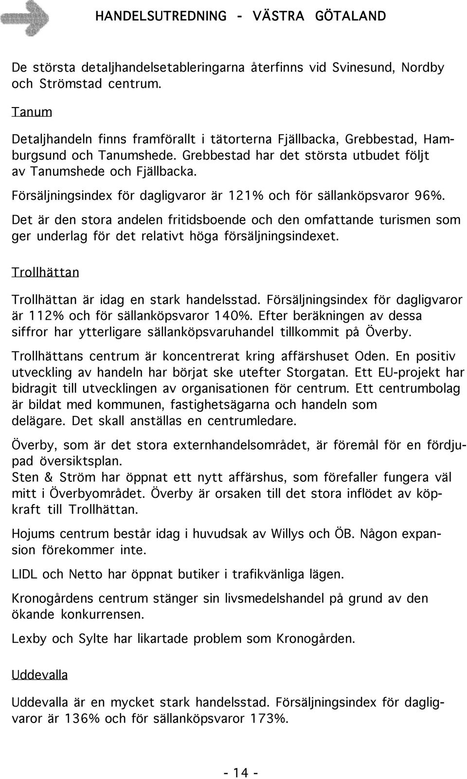 Det är den stora andelen fritidsboende och den omfattande turismen som ger underlag för det relativt höga försäljningsindexet. Trollhättan Trollhättan är idag en stark handelsstad.