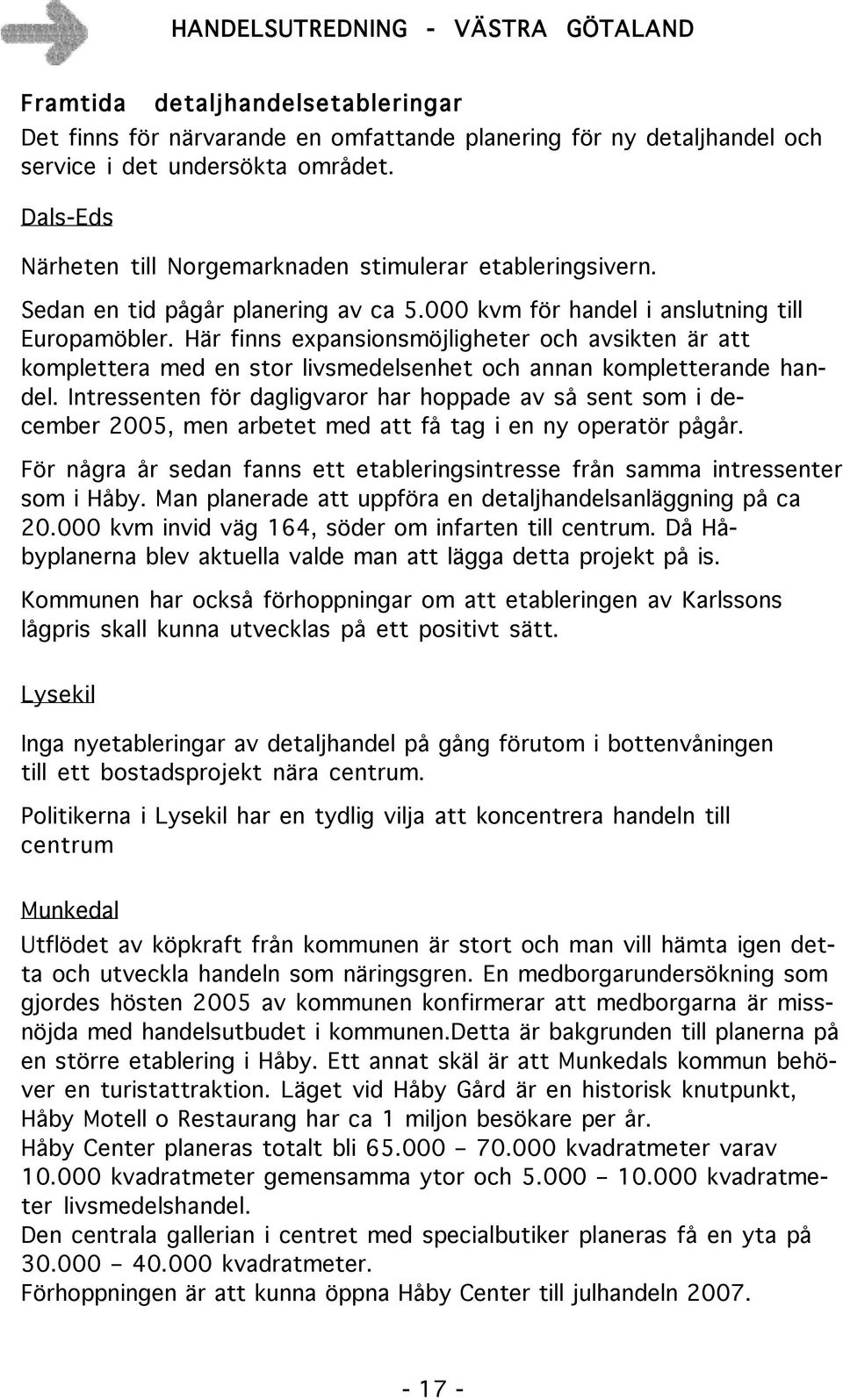 Här finns expansionsmöjligheter och avsikten är att komplettera med en stor livsmedelsenhet och annan kompletterande handel.