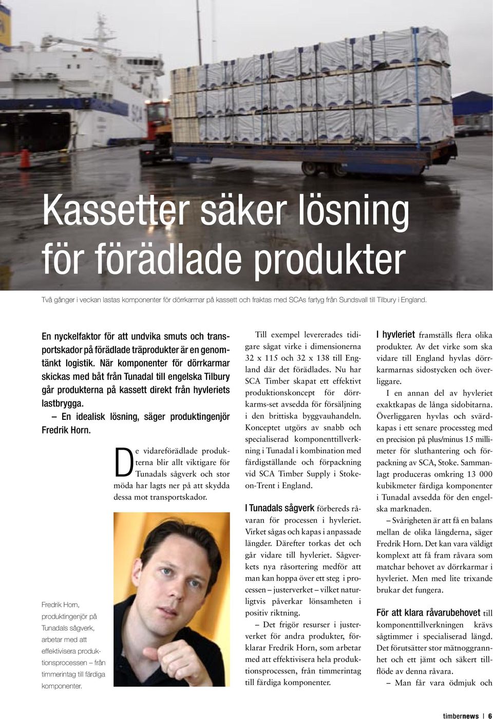 När komponenter för dörrkarmar skickas med båt från Tunadal till engelska Tilbury går produkterna på kassett direkt från hyvleriets lastbrygga. En idealisk lösning, säger produktingenjör Fredrik Horn.