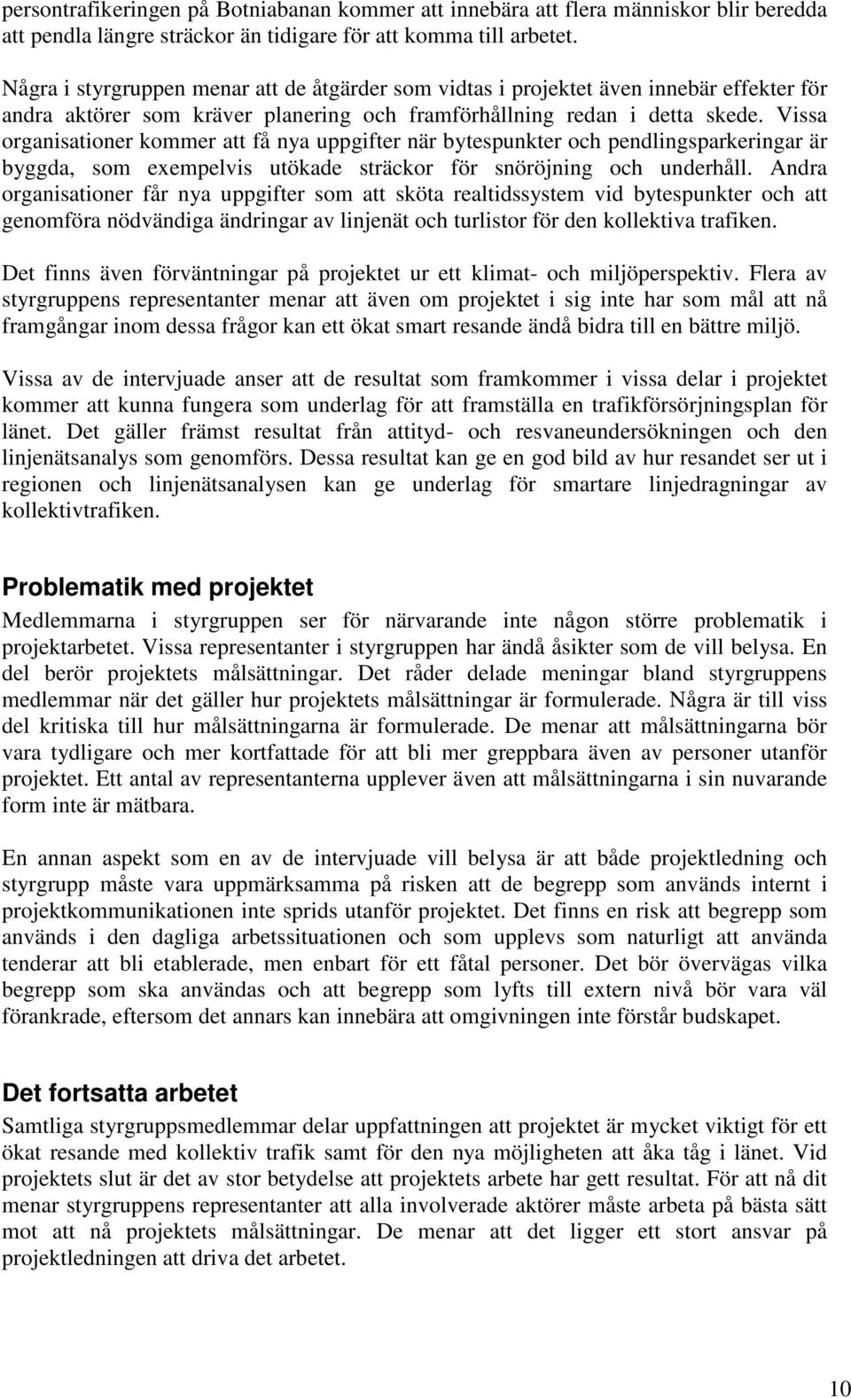 Vissa organisationer kommer att få nya uppgifter när bytespunkter och pendlingsparkeringar är byggda, som exempelvis utökade sträckor för snöröjning och underhåll.