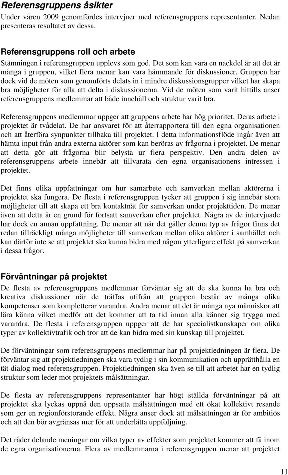 Gruppen har dock vid de möten som genomförts delats in i mindre diskussionsgrupper vilket har skapa bra möjligheter för alla att delta i diskussionerna.