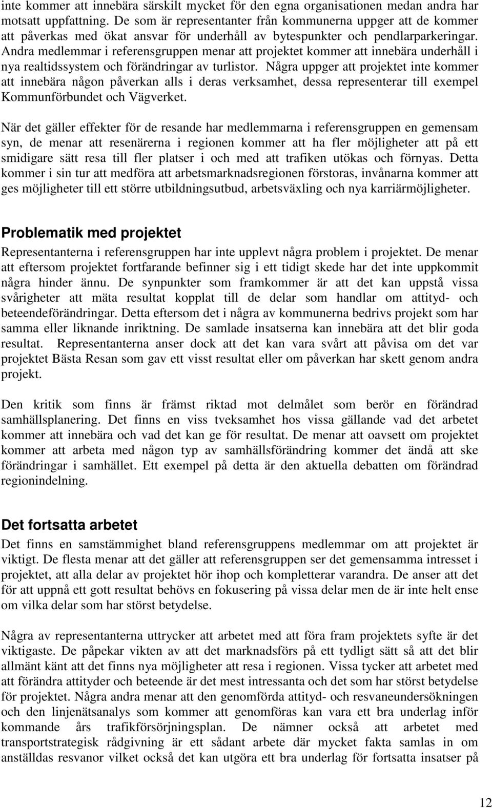 Andra medlemmar i referensgruppen menar att projektet kommer att innebära underhåll i nya realtidssystem och förändringar av turlistor.