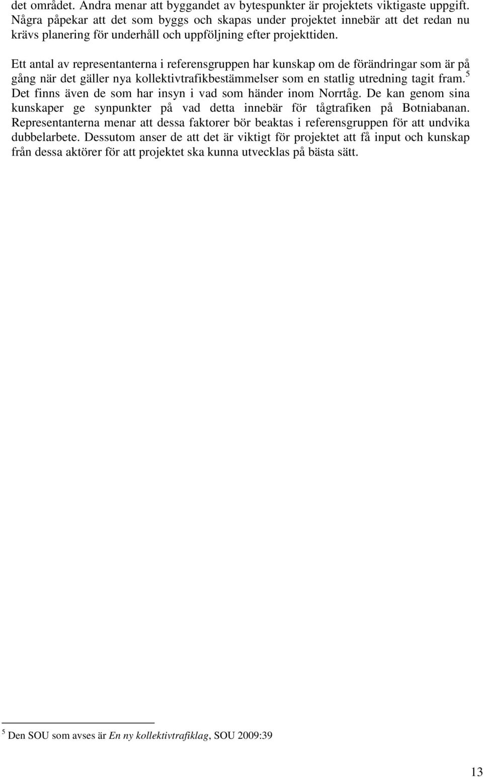 Ett antal av representanterna i referensgruppen har kunskap om de förändringar som är på gång när det gäller nya kollektivtrafikbestämmelser som en statlig utredning tagit fram.