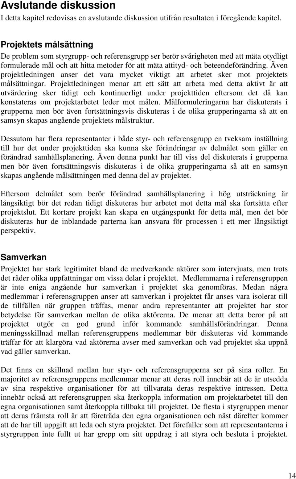 Även projektledningen anser det vara mycket viktigt att arbetet sker mot projektets målsättningar.
